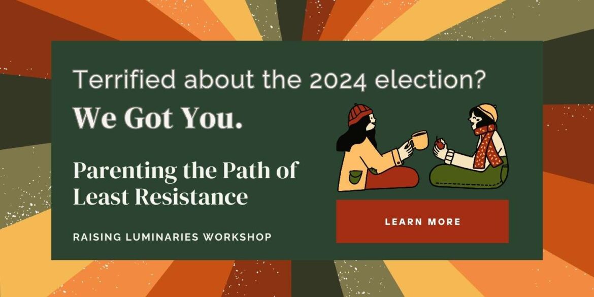 terrified about the 2024 election? We got you. parenting the path of least resistance workshop by raising luminaries.