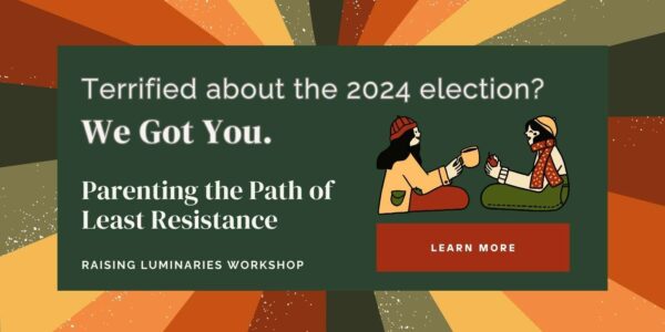 terrified about the 2024 election? We got you. parenting the path of least resistance workshop by raising luminaries.