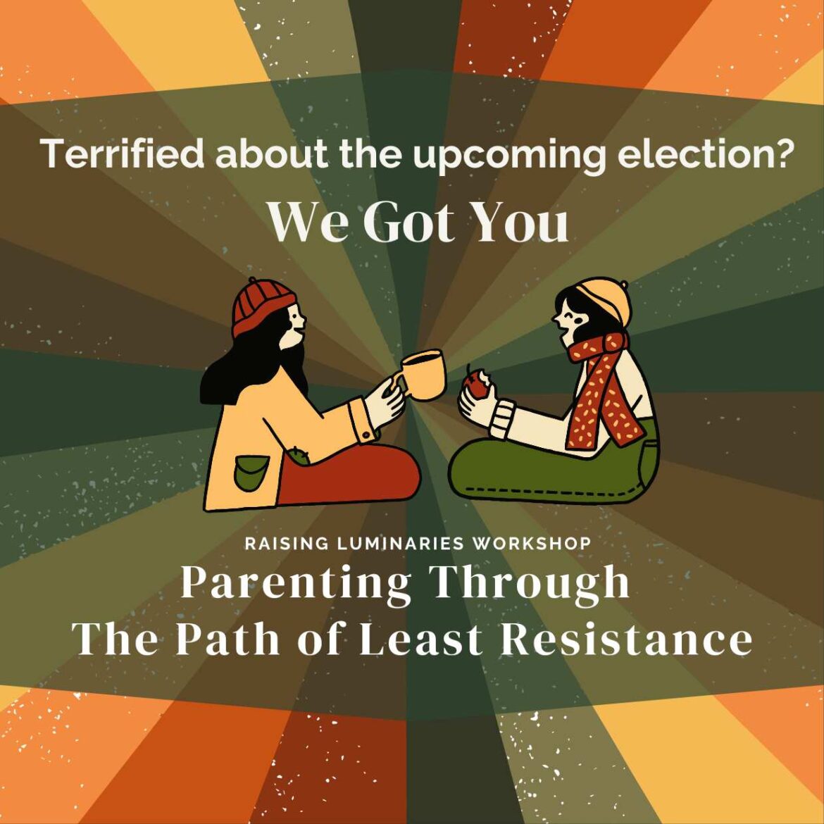 terrified about the upcoming election? we got you. raising luminaries workshop parenting the path of least resistance