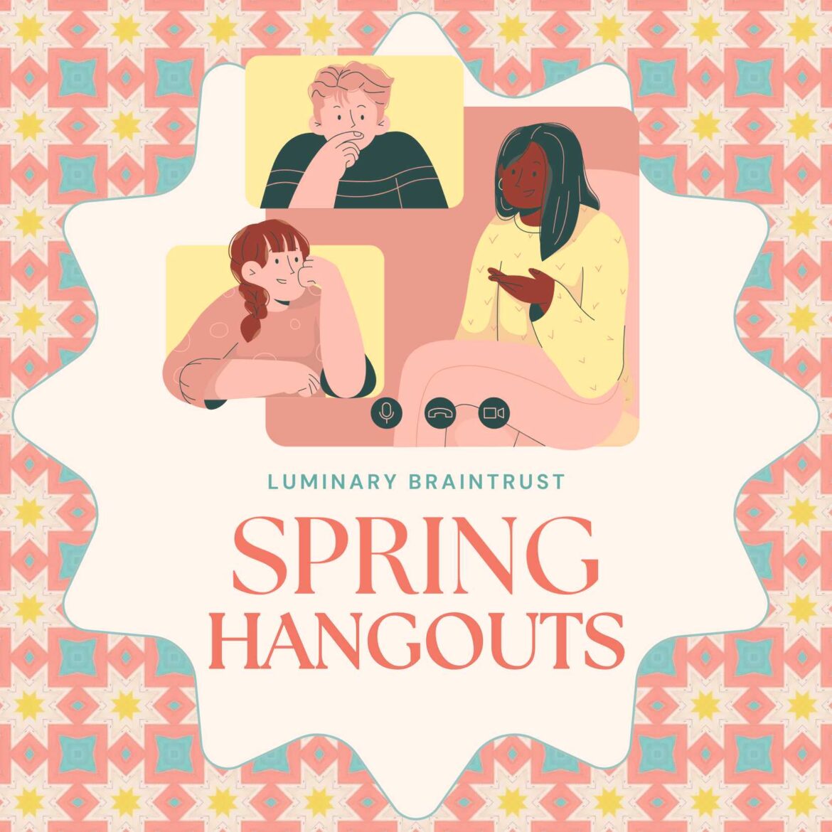 luminary braintrust spring hangouts march through may 2nd & 4th tuesday