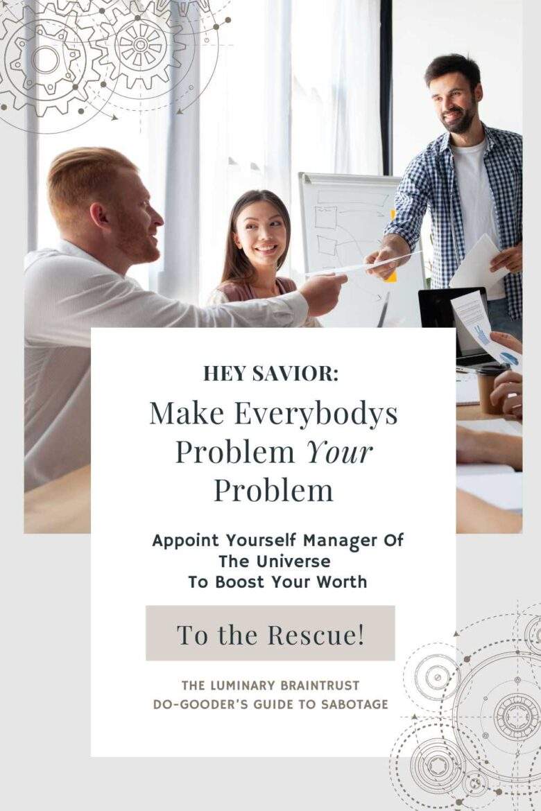 bland corporate stock image of smiling business people. text: hey savior: make everybody's problem YOUR problem. appoint yourself manager of the universe to boost your worth. to the rescue! The Luminary Braintrust do-goodery guide to sabotage