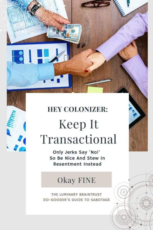 hey colonizer: keep it transactional. only jerks say 'no' so be nice and stew in resentment instead