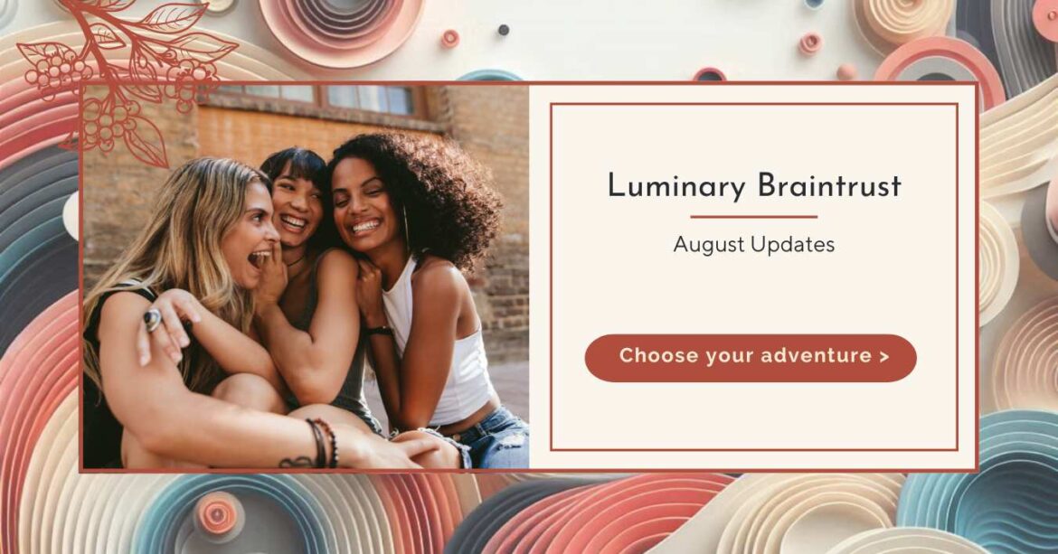 Luminary braintrust august updates, choose your adventure. three close friends laughing