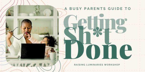 busy parent's guide to getting shit done workshop