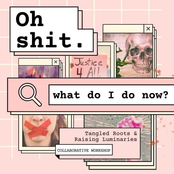 oh shit what do i do now collaborative workshop with tangled roots & raising luminaries