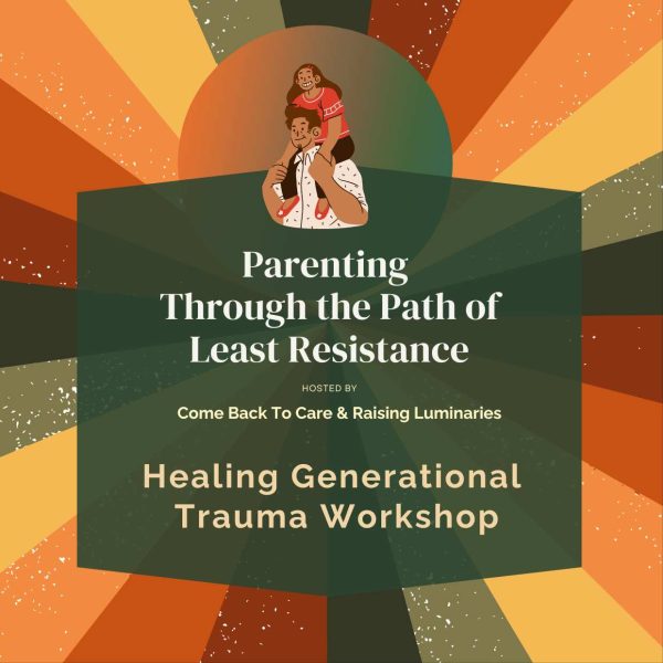 parenting the path of least resistance hosted by come back to care and raising luminaries. healing generational trauma workshop